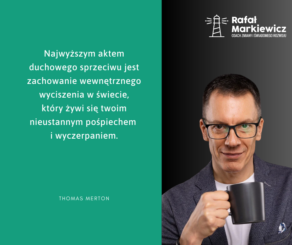 Rafał Markiewicz - coach - coaching - rozwój - osobisty - jak zwolnić tempo życia - zdrowy rozsądek - zatrzymanie - uważność